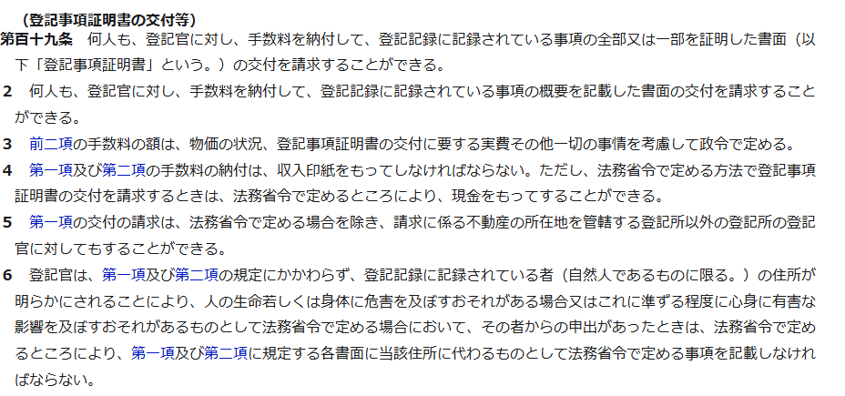 e-Gov法令検索の不動産登記法第百十九条の条文の画面。登記事項証明書の交付等という見出しの下に、何人も登記官に対し手数料を納付して登記記録に記録されている事項の全部または一部を証明した書面の交付を請求することができるという第一項から、住所が明らかにされることにより人の生命もしくは身体に危害を及ぼすおそれがある場合の扱いを定めた第六項までが表示されている